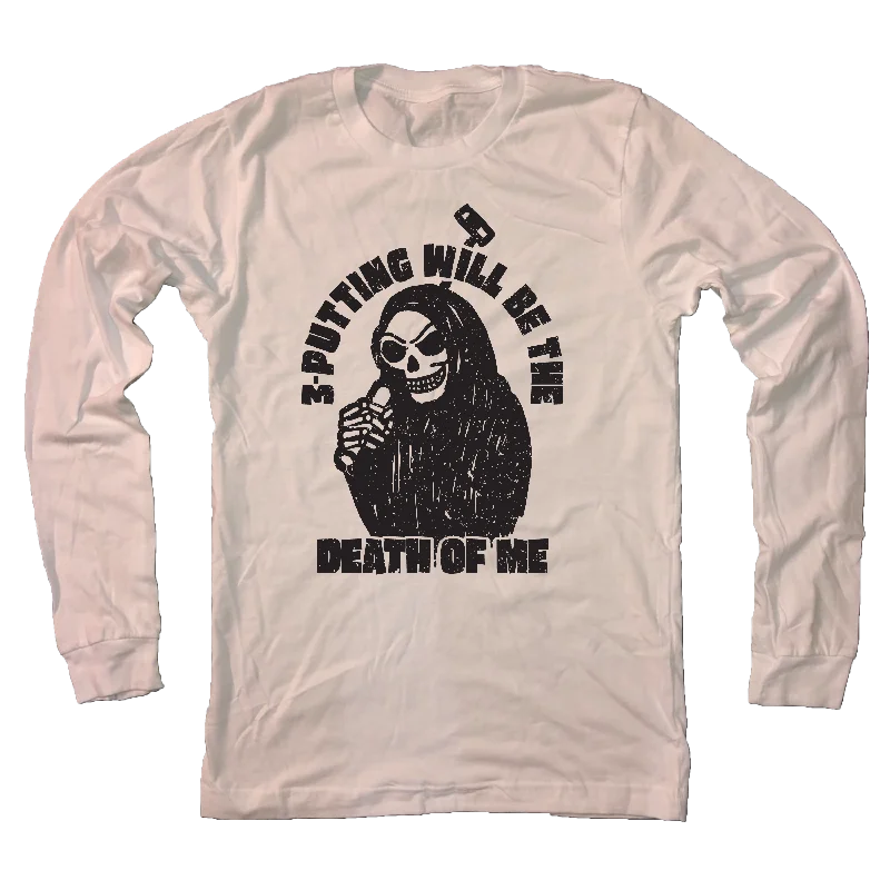 3-Putting Will Be The Death Of Me - Long Sleeve T-Shirt-- Cotton Fabric Linen Fabric Terry Fabric