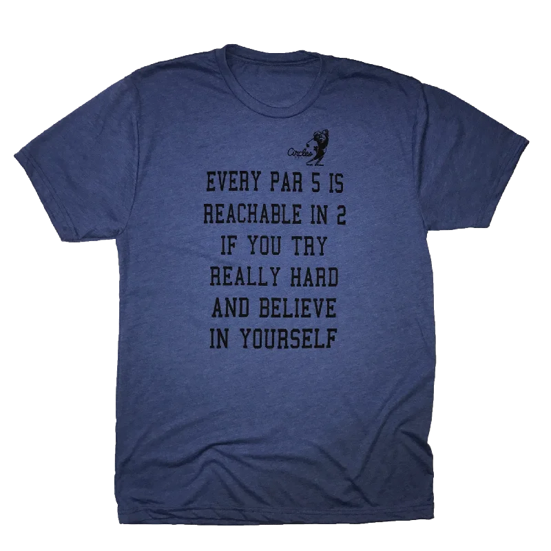 Every Par 5 Is Reachable In 2 If You Try Really Hard And Believe In Yourself T-Shirt-- Zippered Front Buttoned Front Snap Front