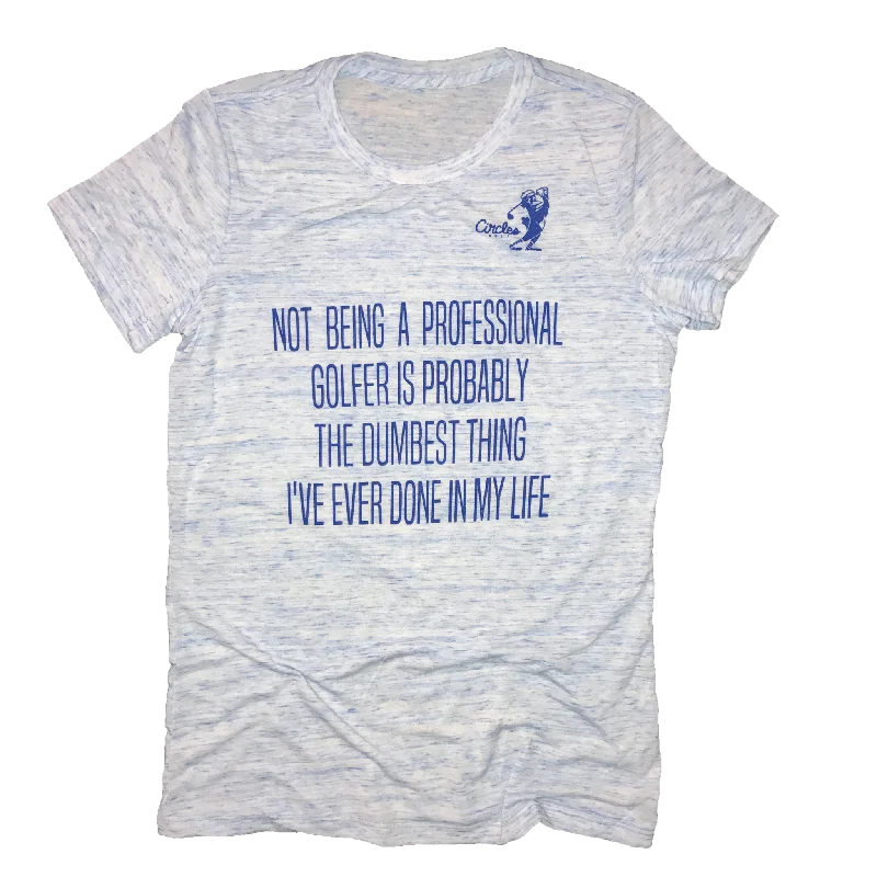 Not Being A Professional Golfer Is Probably The Dumbest Thing I've Ever Done In My Life T-Shirt-- Terry Blend Velvet Blend Canvas Blend